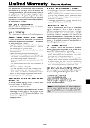 Page 48En-47
NEC Solutions, Inc. (hereinafter NEC Solutions) warrants
this product to be free from defects in material and
workmanship under the following terms and, subject to
the conditions set forth below, agrees to repair or replace
(at NEC Solutions’ sole option) any part of the enclosed
unit which proves defective. Replacement parts or products
may be new or refurbished and will meet specifications of
the original parts or products.
HOW LONG IS THE WARRANTY?
Parts and labor are warranted for (1) one year...