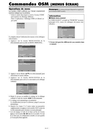 Page 65Fr-17
Opérations de menu
La fenêtre OSM s’affiche sur l’écran exactement
comme indiqué sur le schéma.
* Selon le mode dans lequel se trouve l’écran, l’OSM
peut montrer un affichage différent.
Dans l’explication, l’affichage OSM est illustré en
gros plan.
SEL.
MENU PRINCIPAL1 / 2IMAGE
AUDIO
REGLAGE IMAGE
OPTION 1
OSM AVANCÉ
      PAGE +
:   ARRETEXITMENU/ENTEROKEXIT
Ce chapitre décrit l’utilisation des menus et des rubriques
sélectionnées.
1. Appuyer sur la touche MENU/ENTER de la
télécommande pour...