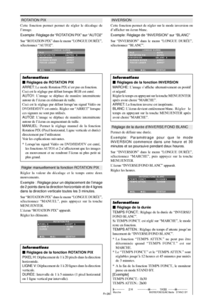 Page 74Fr-26
ROTATION PIX
Cette fonction permet permet de régler le décalage de
l’image.
Exemple: Réglage de “ROTATION PIX” sur “AUTO2”
Sur “ROTATION PIX” dans le menu “LONGUE DURÉE”,
sélectionnez “AUTO2”.
SEL. ADJ. RETOUREXIT
LONGUE DURÉE
PLE
ROTATION PIX
INVERSION
SCREEN WIPER
FOCUS LEGER:   AUTO 
:   AUTO2 
:   ARRET
:   ARRET
:   ARRET
Informations
 Réglages de ROTATION PIX
ARRET: Le mode Rotation PIX n’est pas en fonction.
Ceci est le réglage par défaut lorsque RGB est entré.
AUTO1: L’image se déplace de...