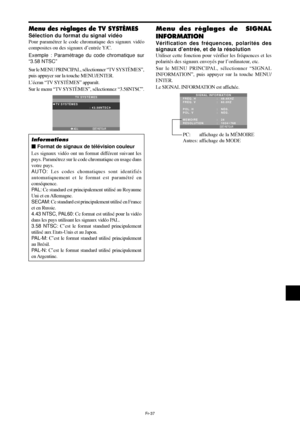 Page 85Fr-37
Menu des réglages de TV SYSTÈMES
Sélection du format du signal vidéo
Pour paramétrer le code chromatique des signaux vidéo
composites ou des signaux d’entrée Y/C.
Exemple : Paramétrage du code chromatique sur
“3.58 NTSC”
Sur le MENU PRINCIPAL, sélectionner “TV SYSTÈMES”,
puis appuyer sur la touche MENU/ENTER.
L’écran “TV SYSTÈMES” apparaît.
Sur le menu “TV SYSTÈMES”, sélectionnez “3.58NTSC”.
RETOUR
TV SYSTÈMES
TV SYSTÈMES
:   3.58NTSC 
EXITADJ.
Informations
 Format de signaux de télévision...