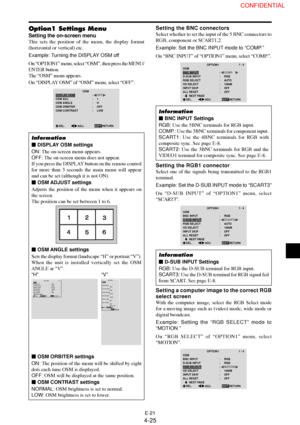 Page 25E-21
Option1 Settings Menu
Setting the on-screen menu
This sets the position of the menu, the display format
(horizontal or vertical) etc.
Example: Turning the DISPLAY OSM off
On “OPTION1” menu, select “OSM”, then press the MENU/
ENTER button.
The “OSM” menu appears.
On “DISPLAY OSM” of “OSM” menu, select “OFF”.
OSM
EXIT DISPLAY OSM
OSM ADJ.
OSM ANGLE
OSM ORBITER
OSM CONTRAST:     OFF
:     1
:     H
:     OFF
:     LOW
SEL.
RETURNADJ.
Information
 DISPLAY OSM settings
ON: The on-screen menu appears....