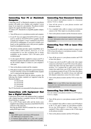 Page 14E-9
Connecting Your PC or Macintosh
Computer
Connecting your PC or Macintosh computer to your plasma
monitor will enable you to display your computer’s screen
image for an impressive presentation. The plasma monitor
supports the signals described on page E-47.
To connect a PC, Macintosh or compatible graphics adapter,
simply:
1. Turn off the power to your plasma monitor and computer.
2. If your PC does not support XGA/SVGA/VGA you will
need to install an XGA/SVGA/VGA graphics board.
Consult your...