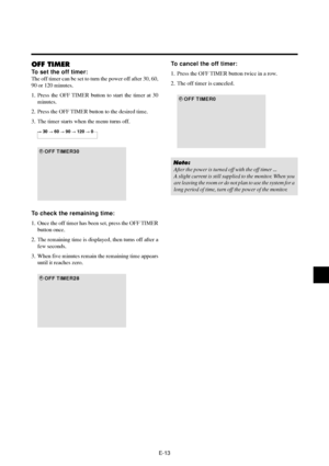 Page 18E-13
OFF TIMER
To set the off timer:
The off timer can be set to turn the power off after 30, 60,
90 or 120 minutes.
1. Press the OFF TIMER button to start the timer at 30
minutes.
2. Press the OFF TIMER button to the desired time.
3. The timer starts when the menu turns off.
→ 30 → 60 → 90 → 120 → 0
 OFF TIMER30
To check the remaining time:
1. Once the off timer has been set, press the OFF TIMER
button once.
2. The remaining time is displayed, then turns off after a
few seconds.
3. When five minutes...