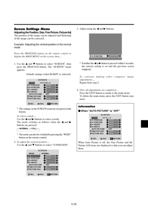 Page 30E-25
3. Adjust using the  and  buttons.
V–POSITION
* If neither the  or  button is pressed within 5 seconds,
the current setting is set and the previous screen
reappears.
To continue making other computer image
adjustments ...
Repeat from step 2.
4.Once all adjustments are completed ...
Press the EXIT button to return to the main menu.
To delete the main menu, press the EXIT button once
more.
Information
 When “AUTO PICTURE” is “OFF”
SCREEN
MODE
V–POSITION
H–POSITION
V–HEIGHT
H–WIDTH
AUTO PICTURE...