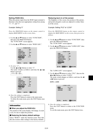 Page 36E-31
Setting RGB3 ADJ.
When the picture input from the RGB3 input terminal is
distorted, select the most appropriate setting from among
“1”, “2”, and “3”.
Example: Setting “2”
Press the PROCEED button on the remote control to
display MAIN MENU on the screen, then...
1. Use the  and  buttons to select “FUNCTION”,
then press the PROCEED button.
The “FUNCTION” screen appears.
2. Use the  and  buttons to select “RGB3 ADJ.”.
FUNCTION
OSM
OSM ADJ.
POWER MGT
GRAY LEVEL
CINEMA MODEON
1
OFF
3
ON :
:
:
:
:...