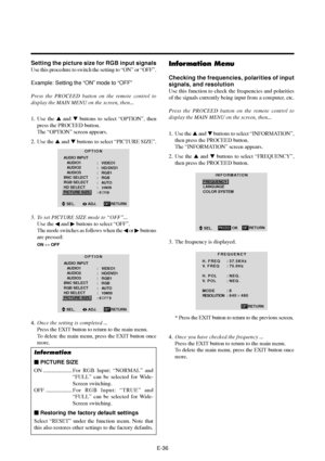 Page 41E-36
Setting the picture size for RGB input signals
Use this procedure to switch the setting to “ON” or “OFF”.
Example: Setting the “ON” mode to “OFF”
Press the PROCEED button on the remote control to
display the MAIN MENU on the screen, then...
1. Use the  and  buttons to select “OPTION”, then
press the PROCEED button.
The “OPTION” screen appears.
2. Use the  and  buttons to select “PICTURE SIZE”.
OPTION
AUDIO INPUT
   AUDIO1
   AUDIO2
   AUDIO3
BNC SELECT
RGB SELECT
HD SELECT
PICTURE SIZE
RGB
AUTO...