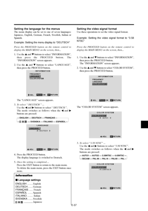 Page 42E-37
Setting the language for the menus
The menu display can be set to one of seven languages:
Japanese, English, German, French, Swedish, Italian or
Spanish.
Example: Setting the menu display to “DEUTSCH”
Press the PROCEED button on the remote control to
display the MAIN MENU on the screen, then...
1. Use the  and  buttons to select “INFORMATION”,
then press the PROCEED button. The
“INFORMATION” screen appears.
2. Use the  and  buttons to select “LANGUAGE”,
then press the PROCEED button....