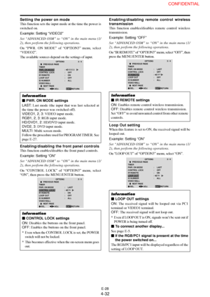 Page 32E-28
Setting the power on mode
This function sets the input mode at the time the power is
switched on.
Example: Setting “VIDEO2”
Set “ADVANCED OSM” to “ON” in the main menu (1/
2), then perform the following operations.
On “PWR. ON MODE” of “OPTION3” menu, select
“VIDEO2”.
The available sources depend on the settings of input.
OPTION33 / 4
EXIT         PREVIOUS PAGE
TIMER
PWR. ON MODE
CONTROL LOCK
IR REMOTE
LOOP OUT
ID NUMBER
VIDEO WALL
        NEXT PAGE:     VIDEO2
:     OFF
:     ON
:     OFF
:...