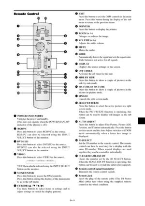 Page 12En-11
q POWER ON/STANDBY
Switches the power on/standby.
(This does not operate when the POWER/STANDBY
indicator of the plasma is off.)
w RGB/PC
Press this button to select RGB/PC as the source.
RGB/PC can also be selected using the INPUT
SELECT button on the monitor.
eDVD / HD
Press this button to select DVD/HD as the source.
DVD/HD can also be selected using the INPUT
SELECT button on the monitor.
rVIDEO
Press this button to select VIDEO as the source.
VIDEO can also be selected using the INPUT SELECT...