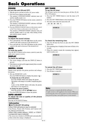 Page 13En-12
Basic Operations
POWER
To turn the unit ON and OFF:
1. Plug the power cord into an active AC power outlet.
2. Press the Power button (on the unit).
The monitor’s POWER/STANDBY indicator turns red
and the standby mode is set.
3. Press the POWER ON button (on the remote control) to
turn on the unit.
The monitor’s POWER/STANDBY indicator will light
up (green) when the unit is on.
4.
Press the POWER STANDBY button (on the remote control)
or the Power button (on the unit) to turn off the unit.
The...