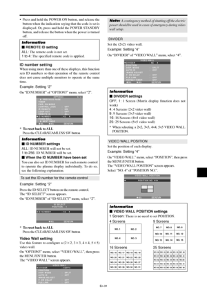 Page 32En-31
ID number setting
When using more than one of these displays, this function
sets ID numbers so that operation of the remote control
does not cause multiple monitors to operate at the same
time.
Example: Setting “2”
On “ID NUMBER” of “OPTION3” menu, select “2”.
SEL. ADJ. RETURN
OPTION 3 3 / 4
      PREVIOUS PAGE
TIMER
PWR. ON MODE
CONTROL LOCK
IR REMOTE
LOOP OUT 
REMOTE ID
ID NUMBER
VIDEO WALL
      NEXT PAGE:   OFF 
:   ON 
:   OFF 
:   ALL
:   2
EXIT
*  To reset back to ALL
Press the...