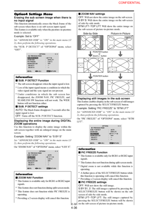 Page 36E-32
Option4 Settings Menu
Erasing the sub screen image when there is
no input signal
This function automatically erases the black frame of the
sub screen when there is no sub screen input signal.
This feature is available only when the picuture-in-picuture
mode is selected.
Example: Set to “OFF”
Set “ADVANCED OSM” to “ON” in the main menu (1/
2), then perform the following operations.
On “SUB. P DETECT” of “OPTION4” menu, select
“OFF”.
OPTION44 / 4
EXIT         PREVIOUS PAGE
SUB. P DETECT
ZOOM NAV
PIC...