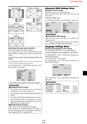 Page 37E-33
Switching the input source quickly
This feature enables quick input selection.
After setting ON, press the CLEAR/SEAMLESS SW
button for quick switching between the two selected input
signals.
Example: Set to switch quickly between RGB1 and
RGB2.
Set “ADVANCED OSM” to “ON” in the main menu (1/
2), then perform the following operations.
On “SEAMLESS SW” of “OPTION4” menu, select “ON”.
Select “RGB1” and “RGB2”.
OPTION44 / 4
EXIT         PREVIOUS PAGE
SUB. P DETECT
ZOOM NAV
PIC FREEZE
SEAMLESS SW...