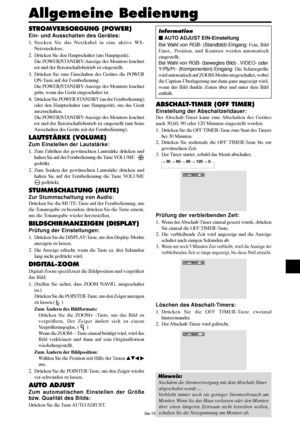 Page 14Ge-13
Allgemeine Bedienung
STROMVERSORGUNG (POWER)
Ein- und Ausschalten des Gerätes:
1. Stecken Sie das Netzkabel in eine aktive WS-
Netzsteckdose.
2. Drücken Sie den Hauptschalter (am Hauptgerät).
Die POWER/STANDBY-Anzeige des Monitors leuchtet
rot und der Bereitschaftsbetrieb ist eingestellt.
3. Drücken Sie zum Einschalten des Gerätes die POWER
ON-Taste auf der Fernbedienung.
Die POWER/STANDBY-Anzeige des Monitors leuchtet
grün, wenn das Gerät eingeschaltet ist.
4. Drücken Sie POWER STANDBY (an der...