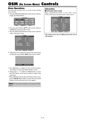 Page 18En-16
Menu Operations
The following describes how to use the menus and the
selected items.
1. Press the MENU/ENTER button on the remote control to
display the MAIN MENU.
MAIN MENU
PICTURE
AUDIO
IMAGE ADJ.SET UP
FUNCTION
SIGNAL INFO.
SEL.EXITMENU/ENTEROKEXIT
2. Press the cursor buttons    on the remote control to
highlight the menu you wish to enter.
3. Press the MENU/ENTER button on the remote control to
select a sub menu or item.
SEL. ADJ. RETURN
PICTURE
PICTURE MEMORY
CONTRAST
BRIGHTNESS
SHARPNESS...