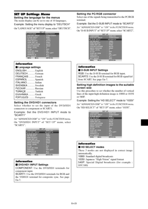 Page 25En-23
SET UP Settings Menu
Setting the language for the menus
The menu display can be set to one of 10 languages.
Example: Setting the menu display to “DEUTSCH”
On “LANGUAGE” of “SET UP” menu, select “DEUTSCH”.
SEL. ADJ. RETURN
SET UP
LANGUAGE
DVD/HD1 INPUT
D-SUB INPUT
HD SELECT
RGB SELECT
HDMI SET UP
COLOR SYSTEM
BACK GROUND
GRAY LEVEL
S1/S2
DISPLAY OSM
OSM ADJ.
REMOTE ID 
ALL RESET:   DEUTSCH
:   COMPONENT
:   RGB
:   1080I
:   AUTO
:   HIGH
:   AUTO
:   GRAY
:   3
:   OFF
:   ON
:   TOP LEFT
:   ALL...