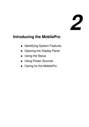 Page 452 
Introducing the MobilePro 
! Identifying System Features 
! Opening the Display Panel 
! Using the Stylus 
! Using Power Sources 
! Caring for the MobilePro  