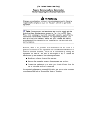 Page 171   (For United States Use Only) 
Federal Communications Commission 
Radio Frequency Interference Statement 
!WARNING 
Changes or modifications to this unit not expressly approved by the party 
responsible for compliance could void the user’s authority to operate the 
equipment. 
 Note: This equipment has been tested and found to comply with the 
limits for a Class B digital device, pursuant to Part 15 of the FCC Rules. 
These limits are designed to provide reasonable protection against harmful...
