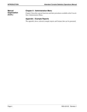 Page 12Page 4 NDA-30122   Revision 1
INTRODUCTION Attendant Console Statistics Operations Manual
Manual 
Organization 
(Cont.)Chapter 9 - Administration Menu
Chapter 9 describes special functions and their procedures available at the Console 
Stats Administration Menu.
Appendix - Example Reports
The appendix shows selected example reports and formats that can be generated. 