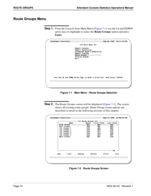 Page 82Page 74 NDA-30122   Revision 1
ROUTE GROUPS Attendant Console Statistics Operations Manual
Route Groups Menu
Step 1:
From the Console Stats Main Menu (Figure 7-1), use the Up and DOWN 
arrow keys to highlight to select the Route Groups option and press 
Enter.
Figure 7-1   Main Menu - Route Groups Selection
Step 2:
The Route Groups screen will be displayed (Figure 7-2). The screen 
shows all existing route groups. Route Group screen options are 
described in detail in the following sections of this...