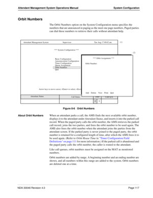 Page 131NDA-30046 Revision 4.0Page 117
Attendant Management System Operations Manual System Configuration
Orbit Numbers
The Orbit Numbers option on the System Configuration menu specifies the 
numbers that are announced in paging as the meet-me page numbers. Paged parties 
can dial these numbers to retrieve their calls without attendant help.
Figure 8-6   Orbit Numbers
About Orbit Numbers
When an attendant parks a call, the AMS finds the next available orbit number, 
displays it to the attendant under Attendant...