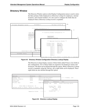 Page 147NDA-30046 Revision 4.0Page 133
Attendant Management System Operations Manual Display Configuration
Directory Window
The Directory Window option on the Display Configuration menu is used to select 
the three primary fields displayed in a Directory Lookup for employees, internal 
locations, and external numbers. It is also used to configure the fields that are 
displayed when a Directory Lookup record is expanded.
Figure 9-5   Directory Window Configuration Directory Lookup Display
The Directory Lookup...