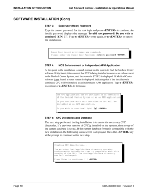 Page 20Page 10NDA-30030-003   Revision 3
INSTALLATION INTRODUCTION Call Forward Control - Installation & Operations Manual
SOFTWARE INSTALLATION (Cont)
STEP 3:   
Superuser (Root) Password
Type the correct password for the root login and press  to continue. An 
invalid password displays the message “Invalid root password. Do you wish to 
continue? (Y/N) [ ]”. Type y  to try again, or n  to cancel 
the installation.
STEP 4:   
MCS Enhancement or Independent APM Application
At this point in the installation, a...