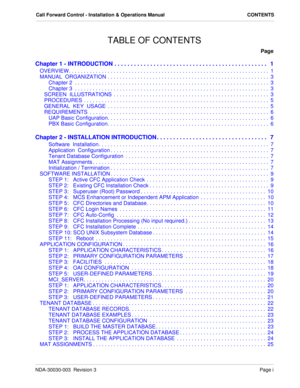 Page 3NDA-30030-003  Revision 3Page i
Call Forward Control - Installation & Operations Manual CONTENTS
TABLE OF CONTENTS
Page
Chapter 1 - INTRODUCTION . . . . . . . . . . . . . . . . . . . . . . . . . . . . . . . . . . . . . . . . . . . . . . .   1
OVERVIEW. . . . . . . . . . . . . . . . . . . . . . . . . . . . . . . . . . . . . . . . . . . . . . . . . . . . . . . . . . . . . . . . . . .  1
MANUAL  ORGANIZATION . . . . . . . . . . . . . . . . . . . . . . . . . . . . . . . . . . . . . . . . . . . . . . . . . ....