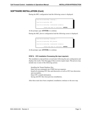 Page 23NDA-30030-003   Revision 3Page 13
Call Forward Control - Installation & Operations Manual INSTALLATION INTRODUCTION
SOFTWARE INSTALLATION (Cont)
During the HFC configuration load the following screen is displayed:
At the prompt, type  to continue.
During the MCI_Server configuration load the following screen is displayed:
At the prompt, type  to continue.
STEP 8:   CFC Installation Processing (No input required.)
The installation script performs several tasks following the auto configuration and...