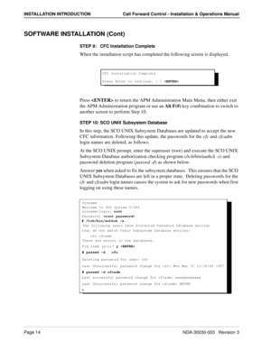 Page 24Page 14NDA-30030-003   Revision 3
INSTALLATION INTRODUCTION Call Forward Control - Installation & Operations Manual
SOFTWARE INSTALLATION (Cont)
STEP 9:   CFC Installation Complete
When the installation script has completed the following screen is displayed.
Press  to return the APM Administration Main Menu, then either exit 
the APM Administration program or use an Alt F(#) key combination to switch to 
another screen to perform Step 10.
STEP 10: SCO UNIX Subsystem Database
In this step, the SCO UNIX...