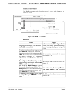 Page 47NDA-30030-003   Revision 3Page 37
Call Forward Control - Installation & Operations Manual ADMINISTRATOR MAIN MENU INTRODUCTION
MODIFY AN EXTENSION
The Modify command on the Extensions screen is used to make changes to an 
extension record.
Figure 3-7   Modify An Extension
Procedure
CFC Administrator                                                Fri Apr 1 16:10 pm
***Extensions***
Extension:
AddDelete        Modify        View        Print    Hard Forward Group Index:
Call Routing Group Index:
Name or...