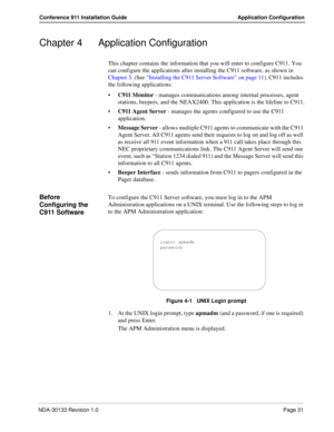 Page 39NDA-30133 Revision 1.0Page 31
Conference 911 Installation Guide Application Configuration
Chapter 4 Application Configuration
This chapter contains the information that you will enter to configure C911. You 
can configure the applications after installing the C911 software, as shown in 
Chapter 3. (See “Installing the C911 Server Software” on page 11). C911 includes 
the following applications:
C911 Monitor - manages communications among internal processes, agent 
stations, beepers, and the NEAX2400....