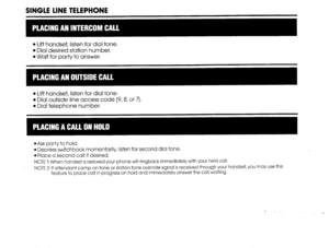 Page 13SINGLE LINE TELEPHONE 
l Lift handset, listen for dial tone. 
l Dial desired station number. 
l Wait for party to answer. 
l Lift handset, listen for dial tone. 
l Dial outside line access code (9,8, or 7). 
l Dial telephone number. 
*Ask party to hold. 
l Depr;ess switchhook momentarily, listen for second dial tone. 
l Place a second call if desired, 
NOTE 1: When handset is restored your phone will ringback immediately with your held call. 
NOTE 2: If attendant camp-on tone or station tone override...