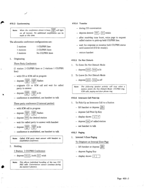 Page 64a 
--. 
410.3 Conferencing 
r 
Note: When 
the conference circuit is busy, g will light 
cl 
on all keysets. No additional conferences can be 
made at this time. 
The 
allowable conference configurations are: 
2 stations 1 CO/PSX line 
1 stations 2 CO/PBX lines 
3 stations No CO/PBX lines 
1. Originating 
Three Party Conference 
(1 station 2 CO/PBX lines or 2 stations 1 CO/PBX 
line) 
with CO or ICM call in progress 
depress m, El flashes 
originate CO or ICM call and wait for called 
party to answer...