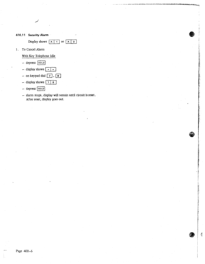 Page 67410.11 Security Alarm . 
Display shows [Tj or (nlzl 
1. To Cancel Alarm 
With Key Telephone Idle 
- depress m 
- display shows [F] 
- on keypad dial 171, 181 
- display shows [T] 
- depress B 
- 
alarm stops, display will remain until circuit is reset. 
After reset, display goes out. 
-_ Page 400-6  