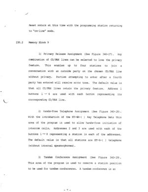 Page 75Reset occurs at this time with the progrming station returning 
to ton-line mode. 
230.2 Memory Block 9 
1) Privacy Release Assignment (See Figure 340-27). Any 
ccambination of cO/PBX lines can be selected to lose the privacy 
feature. This enables up to four 
stations to 
join a 
conversation with an outside party on the chosen CD/PBX line 
without privacy. Parties attempting to enter after a fourth 
party has entered will receive error tone. 
The default value is 
that all CD/PBX lines retain the...