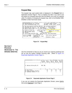 Page 863 - 6Fill in the Screens Issue 1 EliteMail VMS/EliteMail Limited
Keypad Map
The keypad map used system-wide is displayed in the Keypad
 field on
Application Screen Page 6. This is a display-only field. If you want to set
the system for a keypad map other than the default, you must run a special
utility. For details on changing the keypad map, refer to the
 EliteMail VMS/
EliteMail Limited Technician Guide.
Figure 3-3    Keypad Map
SECTION 3 
P
ROGRAM 
W
ORKSHEET 2:  THE 
O
PENING GREETINGUse this...