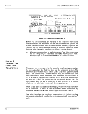 Page 29620 - 2Subscribers Issue 3 EliteMail VMS/EliteMail Limited
Figure 20-1  Application Screen Page 5
Before
 you add subscribers, set the fields on this screen for the features
most subscribers use. Each time you add a subscriber to the system, the
system automatically sets the subscriber Personal Directory page with the
defaults. You can then change the settings on individual subscriber pages
for those subscribers who want features different from the defaults.

When you change settings on Application...
