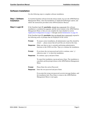 Page 19NDA-30008   Revision 2.0Page 9
Guardian Operations Manual Installation Introduction
Software Installation
Use the following steps to complete software installation.
Step 1: Software 
InstallationTo load the Guardian software from the release media, log on to the APM Platform 
Management Menu, select the Installation of Applications/Packages option, and 
follow the instructions provided in the APM Installation Manual. 
Step 2: Login IDIf the Guardian login ID, guardadm, already has a password, this...