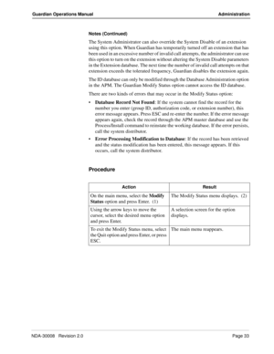 Page 43NDA-30008   Revision 2.0Page 33
Guardian Operations Manual Administration
Notes (Continued)
The System Administrator can also override the System Disable of an extension 
using this option. When Guardian has temporarily turned off an extension that has 
been used in an excessive number of invalid call attempts, the administrator can use 
this option to turn on the extension without altering the System Disable parameters 
in the Extension database. The next time the number of invalid call attempts on that...