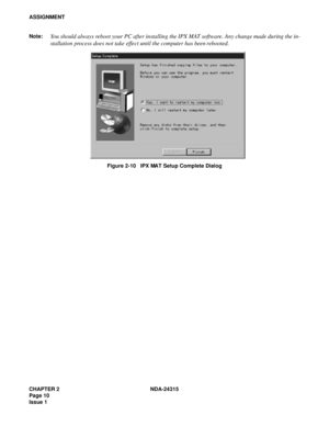 Page 22CHAPTER 2 NDA-24315
Page 10
Issue 1
ASSIGNMENT
Note:You should always reboot your PC after installing the IPX MAT software. Any change made during the in-
stallation process does not take effect until the computer has been rebooted.
Figure 2-10   IPX MAT Setup Complete Dialog 