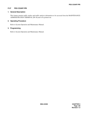 Page 147NDA-24305 CHAPTER 5
Page 129
Revision 1.0
PEG COUNT-PRI
P-37 PEG COUNT-PRI
1. General Description
This feature permits traffic studies and traffic analysis information to be accessed from the MAINTENANCE
ADMINISTRATION TERMINAL [M-18] and to be printed out.
2. Operating Procedure
Refer to System Operation and Maintenance Manual.
3. Programming
Refer to System Operation and Maintenance Manual. 