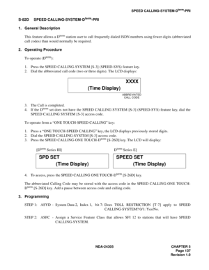 Page 155NDA-24305 CHAPTER 5
Page 137
Revision 1.0
SPEED CALLING-SYSTEM-Dterm-PRI
S-82D SPEED CALLING-SYSTEM-Dterm-PRI
1. General Description
This feature allows a D
term station user to call frequently dialed ISDN numbers  using fewer digits (abbreviated
call codes) than would normally be required.
2. Operating Procedure
To operate (D
term):
1. Press the SPEED CALLING-SYSTEM [S-3] (SPEED-SYS) feature key.
2. Dial the abbreviated call code (two or three digits). The LCD displays:
3. The Call is completed.
4. If...