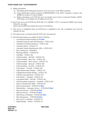 Page 250CHAPTER 6 NDA-24305
Pag e 2 32
Revision 1.0
EVENT BASED CCIS - Q-SIG TRANSPORT
9. Billing information 
(a) OG billing and IC billing data should be set for each route via the ARTI command.
(b) Trunk identification number assigned at DESTINATION of the AEVT command is output to the
SDMR text in place of a station number.
(c) Billing information on E-CCIS line does not include Access Code or Converted Number (ASYD-
SYS1 Index 32, bit 5/Index 34, bit 5/Index 62, bit 2=0).
10. Peg Count service for E-CCIS...