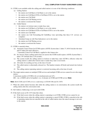 Page 269NDA-24305 CHAPTER 6
Page 251
Revision 1.0
CALL COMPLETION TO BUSY SUBSCRIBER (CCBS)
14. CCBS is not available while the calling and called station is in one of the following conditions:
(a) Calling Station
 the station sets Call Back or Call Back is set to the station
 the station sets Call Back-CCIS or Call Back-CCIS is set to the station
 the station uses Call Hold
 the station sets Call Waiting service
 the station is restricted this feature
(b) Called Station
 the station is in lockout state or...