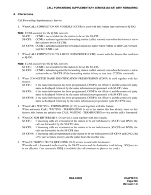 Page 283NDA-24305 CHAPTER 6
Page 265
Revision 1.0
CALL FORWARDING SUPPLEMENTARY SERVICE (SS-CF) WITH REROUTING
4. Interactions
Call Forwarding-Supplementary Service
1. When CALL COMPLETION ON NO REPLY (CCNR) is used with this feature that conforms to Q-SIG:
Note:CCNR available for the Q-SIG network.
SS-CFU: CCNR is not available for the station to be set the SS-CFU.
SS-CFB: CCNR is activated against the forwarding station (called station) even when the feature is set to
the station to be set SS-CFB.
SS-CFNR:...