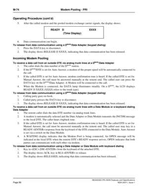 Page 103NEAX2400 IPX ISDN Features and Specifications
Page 88NDA-24311, Issue 1
M-74 Modem Pooling - PRI
Operating Procedure (cont’d)
5. After the called modem and the pooled modem exchange carrier signals, the display shows:
6. Data communication can begin.
To release from data communication using a Dterm/Data Adapter (keypad dialing)
1. Press the DATA key to disconnect.
2. The display shows RELEASE D XXXX, indicating that data communication has been released.
Incoming Modem Pooling
To receive a data call from...