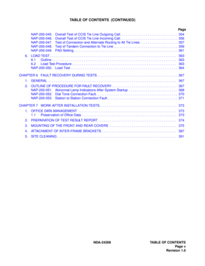 Page 13NDA-24306 TABLE OF CONTENTS
Page v
Revision 1.0
TABLE OF CONTENTS  (CONTINUED)
Page
NAP-200-045.  Overall Test of CCIS Tie Line Outgoing Call. . . . . . . . . . . . . . . . . . . . . . . . . . . . . . .  354
NAP-200-046.  Overall Test of CCIS Tie Line Incoming Call. . . . . . . . . . . . . . . . . . . . . . . . . . . . . . .  356
NAP-200-047.  Test of Connection and Alternate Routing to All Tie Lines . . . . . . . . . . . . . . . . . . . .  357
NAP-200-048.  Test of Tandem Connection to Tie Line  . . . ....