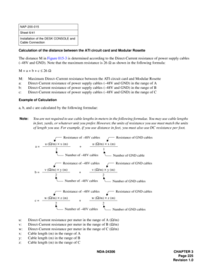 Page 253NDA-24306 CHAPTER 3
Page 225
Revision 1.0
Calculation of the distance between the ATI circuit card and Modular Rosette
The distance M in Figure 015-3 is determined according to the Direct-Current resistance of power supply cables 
(–48V and GND). Note that the maximum resistance is 26 Ω as shown in the following formula:
M = a + b + c ≤ 26 Ω
M: Maximum Direct–Current resistance between the ATI circuit card and Modular Rosette
a: Direct-Current resistance of power supply cables (–48V and GND) in the range...