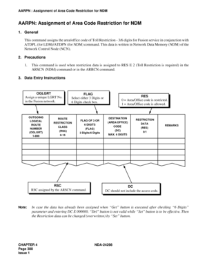Page 422CHAPTER 4 NDA-24298
Page 388
Issue 1
AARPN : Assignment of Area Code Restriction for NDM
AARPN: Assignment of Area Code Restriction for NDM
1. General
This command assigns the area/office code of Toll Restriction - 3/6 digits for Fusion service in conjunction with
ATDPL (for LDM)/ATDPN (for NDM) command. This data is written in Network Data Memory (NDM) of the
Network Control Node (NCN).
2. Precautions
1. This command is used when restriction data is assigned to RES E 2 (Toll Restriction is required) in...